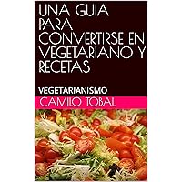 UNA GUIA PARA CONVERTIRSE EN VEGETARIANO Y RECETAS: VEGETARIANISMO (Spanish Edition)