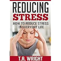Reducing Stress: How To Reduce Stress In Everyday Life