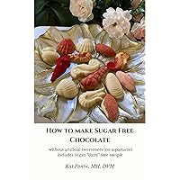 How to make sugar free chocolate: without artificial sweeteners and no tempering How to make sugar free chocolate: without artificial sweeteners and no tempering Kindle