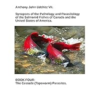 Synopses of the Pathology and Parasitology of the Salmonid Fishes of Canada and the United States of America: The Cestode (Tapeworm) Parasites. (BOOK FOUR)