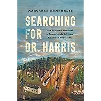 Searching for Dr. Harris: The Life and Times of a Remarkable African American Physician (Studies in Social Medicine) Searching for Dr. Harris: The Life and Times of a Remarkable African American Physician (Studies in Social Medicine) Kindle Hardcover Paperback