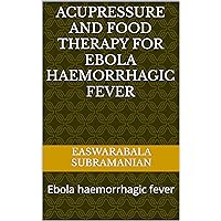 Acupressure and Food Therapy for Ebola haemorrhagic fever: Ebola haemorrhagic fever (Common People Medical Books - Part 1 Book 47) Acupressure and Food Therapy for Ebola haemorrhagic fever: Ebola haemorrhagic fever (Common People Medical Books - Part 1 Book 47) Kindle Paperback