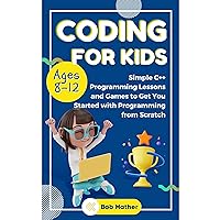Coding for Kids Ages 8-12: Simple C++ Programming Lessons and Get You Started With Programming from Scratch Coding for Kids Ages 8-12: Simple C++ Programming Lessons and Get You Started With Programming from Scratch Paperback Kindle Audible Audiobook Hardcover