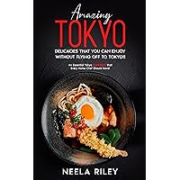 Amazing Tokyo Delicacies That You Can Enjoy without Flying Off to Tokyo!!: An Essential Tokyo Cookbook that Every Home Chef Should Have! Amazing Tokyo Delicacies That You Can Enjoy without Flying Off to Tokyo!!: An Essential Tokyo Cookbook that Every Home Chef Should Have! Kindle Paperback