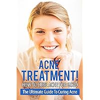 Acne Treatment- How To Cure Acne Forever ! (acne remedies,acne treatment, acne scar,acne no more, acne care, acne diet,)
