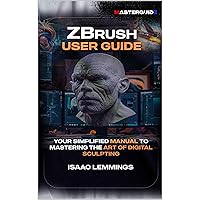 ZBRUSH USER GUIDE: YOUR SIMPLIFIED MANUAL TO MASTERING THE ART OF DIGITAL SCULPTING ZBRUSH USER GUIDE: YOUR SIMPLIFIED MANUAL TO MASTERING THE ART OF DIGITAL SCULPTING Kindle Hardcover Paperback