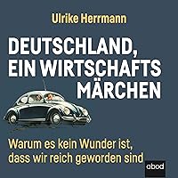 Deutschland, ein Wirtschaftsmärchen: Warum es kein Wunder ist, dass wir reich wurden Deutschland, ein Wirtschaftsmärchen: Warum es kein Wunder ist, dass wir reich wurden Audible Audiobook Kindle Hardcover Audio CD Pocket Book