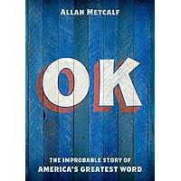 OK: The Improbable Story of America's Greatest Word OK: The Improbable Story of America's Greatest Word Paperback Kindle Hardcover