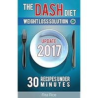 [DASH Diet Book 1] THE DASH DIET WEIGHT LOSS SOLUTION 2017: Balance Blood Pressure; Reduce the Risk of Diabetes, Be Healthy. (30 DASH Diet Recipes Under 30 Minutes) [DASH Diet Book 1] THE DASH DIET WEIGHT LOSS SOLUTION 2017: Balance Blood Pressure; Reduce the Risk of Diabetes, Be Healthy. (30 DASH Diet Recipes Under 30 Minutes) Kindle Paperback
