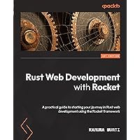 Rust Web Development with Rocket: A practical guide to starting your journey in Rust web development using the Rocket framework Rust Web Development with Rocket: A practical guide to starting your journey in Rust web development using the Rocket framework Kindle Paperback