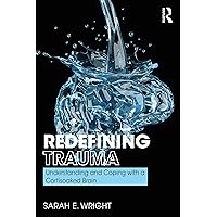 Redefining Trauma: Understanding and Coping with a Cortisoaked Brain: Understanding and Coping with a Cortisoaked Brain Redefining Trauma: Understanding and Coping with a Cortisoaked Brain: Understanding and Coping with a Cortisoaked Brain Paperback Kindle Hardcover