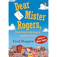Dear Mister Rogers, Does It Ever Rain in Your Neighborhood?: Letters to Mister Rogers Dear Mister Rogers, Does It Ever Rain in Your Neighborhood?: Letters to Mister Rogers Paperback Kindle