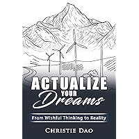 Actualize Your Dreams: From Wishful Thinking to Reality Actualize Your Dreams: From Wishful Thinking to Reality Kindle Paperback