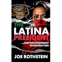 The Latina President: ...and The Conspiracy to Destroy Her (The Latina President Political Thriller Trilogy Book 1)