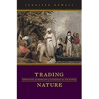 Trading Nature: Tahitians, Europeans and Ecological Exchange Trading Nature: Tahitians, Europeans and Ecological Exchange Hardcover