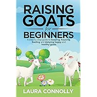 Raising Goats For Beginners: A step by step guide to keeping, housing, feeding, and dairying happy and healthy goats Raising Goats For Beginners: A step by step guide to keeping, housing, feeding, and dairying happy and healthy goats Kindle Hardcover Paperback