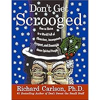 Don't Get Scrooged: How to Thrive in a World Full of Obnoxious, Incompetent, Arrogant, and Downright Mean-Spirited People Don't Get Scrooged: How to Thrive in a World Full of Obnoxious, Incompetent, Arrogant, and Downright Mean-Spirited People Kindle Hardcover Audible Audiobook Audio CD