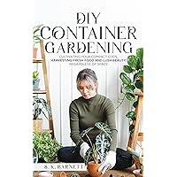 DIY Container Gardening: Cultivating Your Compact Eden - Harvesting Fresh Food and Lush Beauty, Regardless of Space DIY Container Gardening: Cultivating Your Compact Eden - Harvesting Fresh Food and Lush Beauty, Regardless of Space Kindle Audible Audiobook Hardcover Paperback