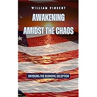 Awakening Amidst the Chaos: Unveiling the Economic Deception Awakening Amidst the Chaos: Unveiling the Economic Deception Kindle Hardcover Paperback