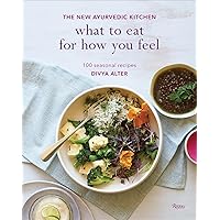 What to Eat for How You Feel: The New Ayurvedic Kitchen - 100 Seasonal Recipes What to Eat for How You Feel: The New Ayurvedic Kitchen - 100 Seasonal Recipes Hardcover