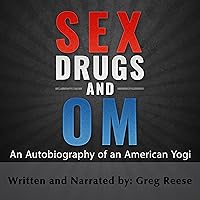 Sex Drugs and Om: An Autobiography of an American Yogi Sex Drugs and Om: An Autobiography of an American Yogi Audible Audiobook Kindle Paperback