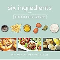 Six Ingredients With Six Sisters' Stuff: 100+ Fast and Easy Family Meals Six Ingredients With Six Sisters' Stuff: 100+ Fast and Easy Family Meals Paperback Kindle
