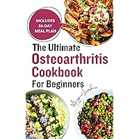 The Ultimate Osteoarthritis Cookbook for Beginners: Nutrient-Dense Gluten-Free Anti Inflammatory Diet Recipes and Meal Plan to Manage Inflammation, Relief Pain & Fight Degenerative Joint D The Ultimate Osteoarthritis Cookbook for Beginners: Nutrient-Dense Gluten-Free Anti Inflammatory Diet Recipes and Meal Plan to Manage Inflammation, Relief Pain & Fight Degenerative Joint D Kindle Paperback