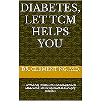 Diabetes, Let TCM Helps You: Harmonizing Health with Traditional Chinese Medicine: A Holistic Approach to Managing Diabetes Diabetes, Let TCM Helps You: Harmonizing Health with Traditional Chinese Medicine: A Holistic Approach to Managing Diabetes Kindle Paperback