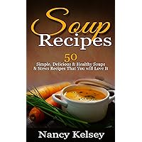 Soup Recipes: 50 Simple, Delicious & Healthy Soups & Stews Recipes for Better Health and Easy Weight Loss Soup Recipes: 50 Simple, Delicious & Healthy Soups & Stews Recipes for Better Health and Easy Weight Loss Kindle Paperback