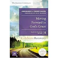 Moving Forward in God's Grace: The Journey Continues, Participant's Guide 5: A Recovery Program Based on Eight Principles from the Beatitudes (Celebrate Recovery) Moving Forward in God's Grace: The Journey Continues, Participant's Guide 5: A Recovery Program Based on Eight Principles from the Beatitudes (Celebrate Recovery) Kindle Paperback