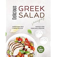 Delicious Greek Salad Recipes: Nutritious and Yummy Salads Perfect for Your Daily Routine Delicious Greek Salad Recipes: Nutritious and Yummy Salads Perfect for Your Daily Routine Kindle Hardcover Paperback