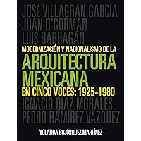 Modernización y nacionalismo de la arquitectura mexicana en cinco voces: 1925-1980 (Spanish Edition) Modernización y nacionalismo de la arquitectura mexicana en cinco voces: 1925-1980 (Spanish Edition) Kindle