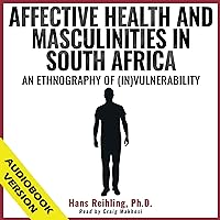 Affective Health and Masculinities in South Africa: An Ethnography of (In)vulnerability (Routledge Studies in Health and Medical Anthropology) Affective Health and Masculinities in South Africa: An Ethnography of (In)vulnerability (Routledge Studies in Health and Medical Anthropology) Audible Audiobook Kindle Hardcover Paperback