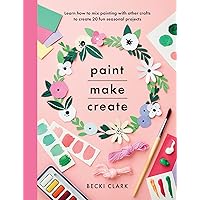 Paint, Make, Create: Learn How to Mix Painting with Other Crafts to Create 20 Fun Seasonal Projects Paint, Make, Create: Learn How to Mix Painting with Other Crafts to Create 20 Fun Seasonal Projects Kindle Paperback