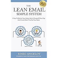 The Lean Email Simple System - 5 Keys To Master Your Inbox, Get In Charge Of Your Day And Create More Time For Your Goals The Lean Email Simple System - 5 Keys To Master Your Inbox, Get In Charge Of Your Day And Create More Time For Your Goals Kindle Paperback