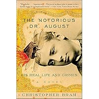 The Notorious Dr. August: His Real Life And Crimes, A Novel The Notorious Dr. August: His Real Life And Crimes, A Novel Kindle Paperback Hardcover