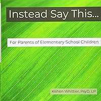 Instead Say This...For Parents of Elementary School Children