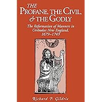 The Profane, the Civil, & the Godly: The Reformation of Manners in Orthodox New England, 1679-1749 The Profane, the Civil, & the Godly: The Reformation of Manners in Orthodox New England, 1679-1749 Paperback Kindle Hardcover