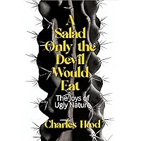 A Salad Only the Devil Would Eat: The Joys of Ugly Nature A Salad Only the Devil Would Eat: The Joys of Ugly Nature Paperback Kindle