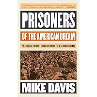 Prisoners of the American Dream: Politics and Economy in the History of the US Working Class (Essential Mike Davis) Prisoners of the American Dream: Politics and Economy in the History of the US Working Class (Essential Mike Davis) Kindle Paperback Hardcover