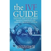 The IVF Guide: What You Need to Know About Fertility, Infertility and Available Treatment Options The IVF Guide: What You Need to Know About Fertility, Infertility and Available Treatment Options Kindle Paperback