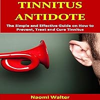 Tinnitus Antidote: The Simple and Effective Guide on How to Prevent, Treat and Cure Tinnitus Tinnitus Antidote: The Simple and Effective Guide on How to Prevent, Treat and Cure Tinnitus Audible Audiobook