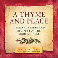 A Thyme and Place: Medieval Feasts and Recipes for the Modern Table A Thyme and Place: Medieval Feasts and Recipes for the Modern Table Hardcover Kindle