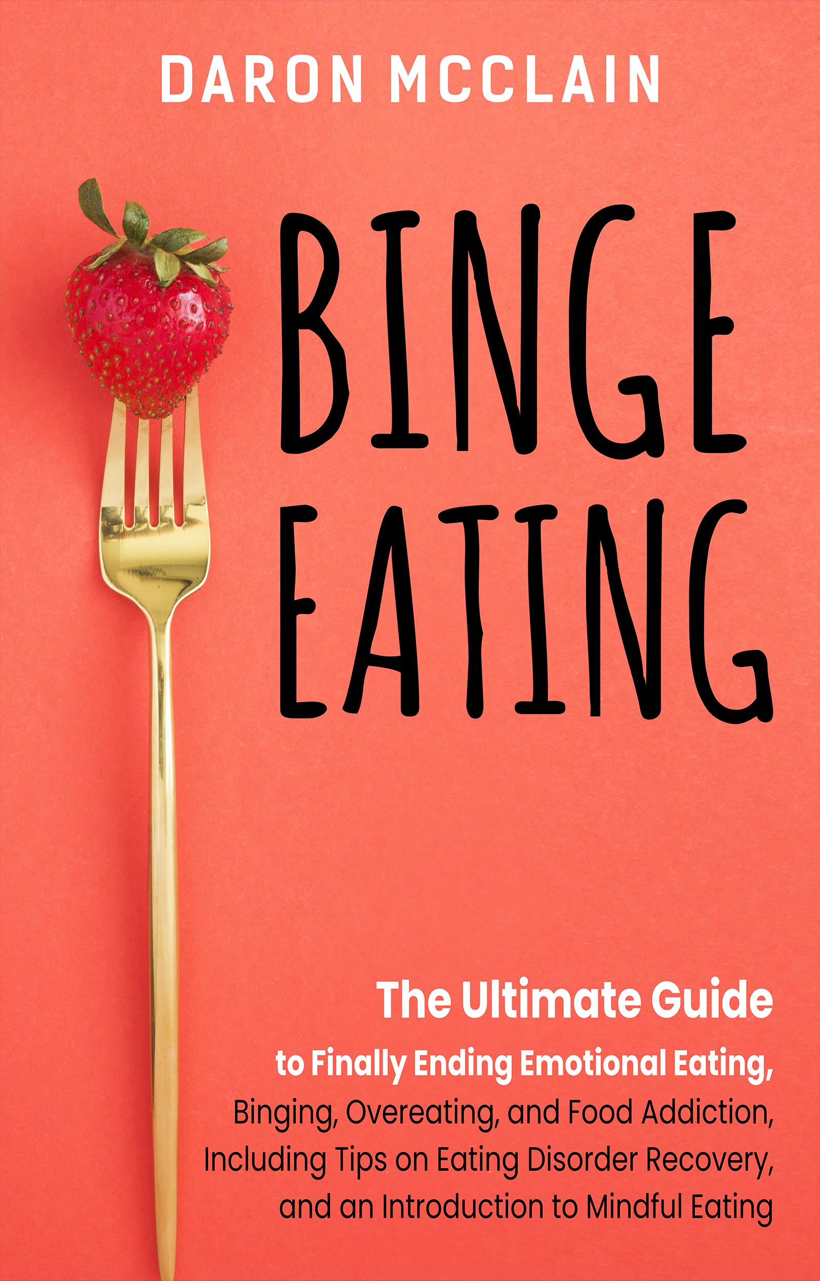 Binge Eating: The Ultimate Guide to Finally Ending Emotional Eating, Bingeing, Overeating, and Food Addiction, Including Tips on Eating Disorder Recovery, ... to Mindful Eating (Fasting Techniques)