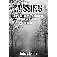 Missing : True Cases of Mysterious Disappearances Vol. 3 (Missing Person Case Files) Missing : True Cases of Mysterious Disappearances Vol. 3 (Missing Person Case Files) Kindle Paperback
