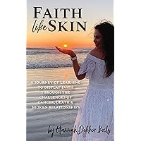 Faith Like Skin: A journey of learning to display faith through the challenges of cancer, death, & broken relationships Faith Like Skin: A journey of learning to display faith through the challenges of cancer, death, & broken relationships Kindle Paperback
