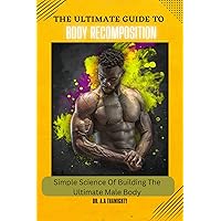 THE ULTIMATE GUIDE TO BODY RECOMPOSITION :-: Simple Science Of Muscle Building ,Fat Loss, Fitness Plan, Strength Training And Exercise Program For The Ultimate Male Body THE ULTIMATE GUIDE TO BODY RECOMPOSITION :-: Simple Science Of Muscle Building ,Fat Loss, Fitness Plan, Strength Training And Exercise Program For The Ultimate Male Body Kindle Hardcover Paperback