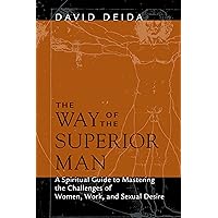 The Way of the Superior Man: A Spiritual Guide to Mastering the Challenges of Women, Work, and Sexual Desire The Way of the Superior Man: A Spiritual Guide to Mastering the Challenges of Women, Work, and Sexual Desire Kindle Paperback