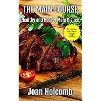 The Main Course: Healthy and Hearty Main Dishes (Scrumptious Low-Calorie Recipes Cookbook)