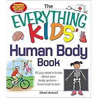 The Everything KIDS' Human Body Book: All You Need to Know About Your Body Systems - From Head to Toe! (Everything® Kids Series) The Everything KIDS' Human Body Book: All You Need to Know About Your Body Systems - From Head to Toe! (Everything® Kids Series) Paperback Kindle
